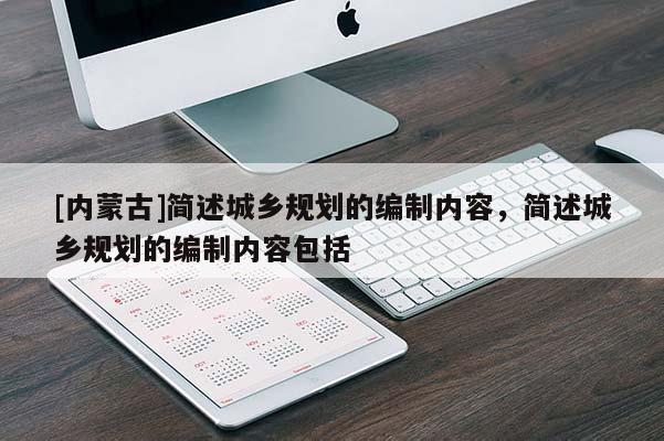 [内蒙古]简述城乡规划的编制内容，简述城乡规划的编制内容包括