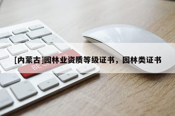 [内蒙古]园林业资质等级证书，园林类证书