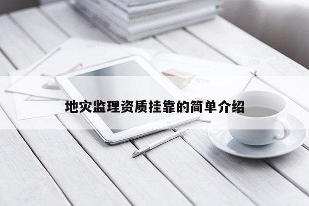 地灾监理资质挂靠的简单介绍