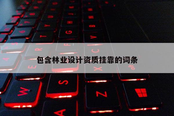 包含林业设计资质挂靠的词条