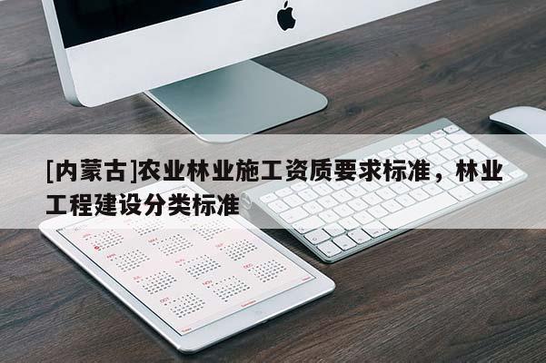 [内蒙古]农业林业施工资质要求标准，林业工程建设分类标准
