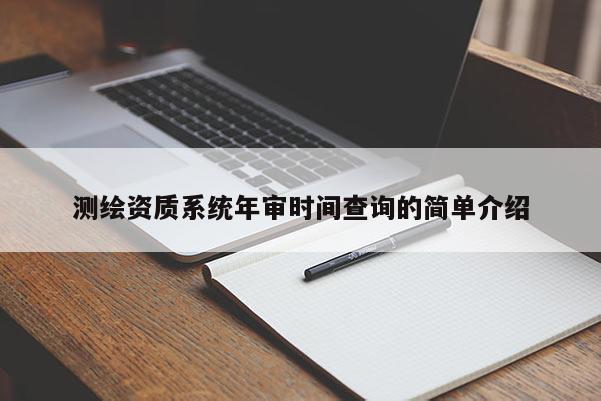 测绘资质系统年审时间查询的简单介绍