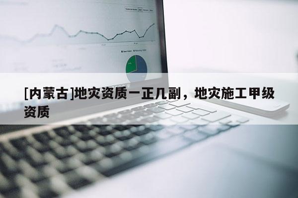 [内蒙古]地灾资质一正几副，地灾施工甲级资质