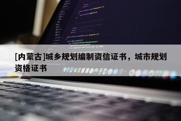 [内蒙古]城乡规划编制资信证书，城市规划资格证书