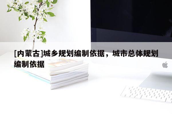 [内蒙古]城乡规划编制依据，城市总体规划编制依据