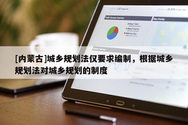 [内蒙古]城乡规划法仅要求编制，根据城乡规划法对城乡规划的制度