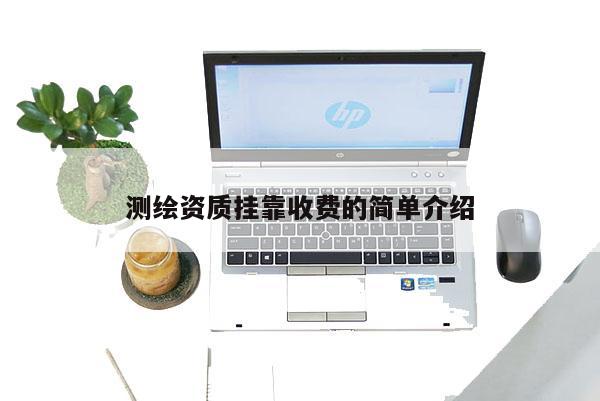 测绘资质挂靠收费的简单介绍