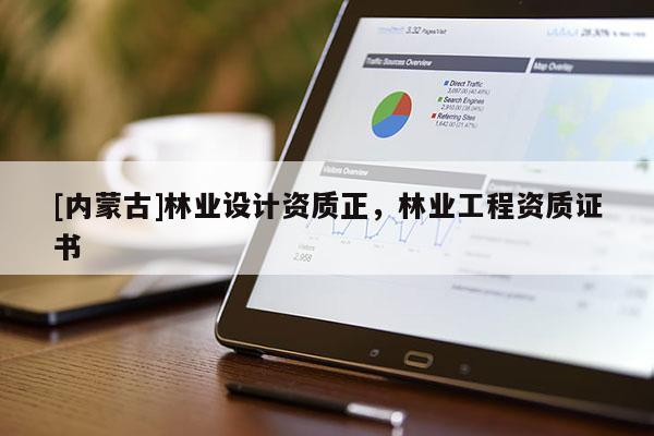 [内蒙古]林业设计资质正，林业工程资质证书