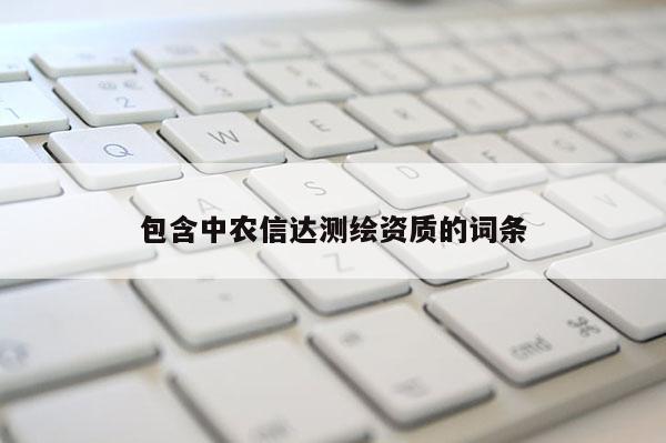 包含中农信达测绘资质的词条