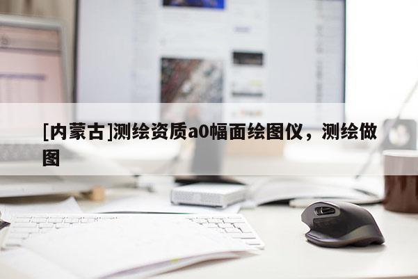 [内蒙古]测绘资质a0幅面绘图仪，测绘做图