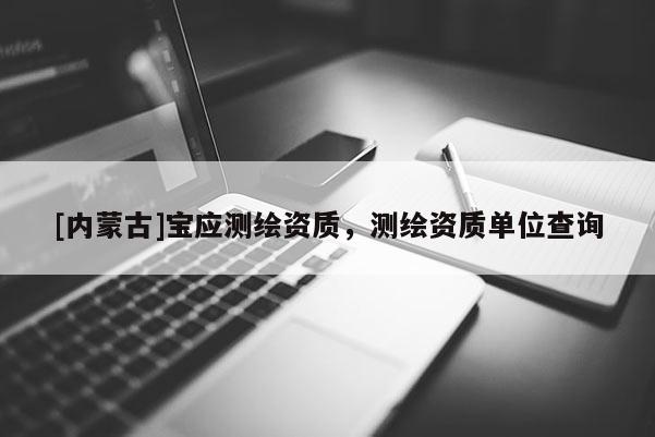[内蒙古]宝应测绘资质，测绘资质单位查询