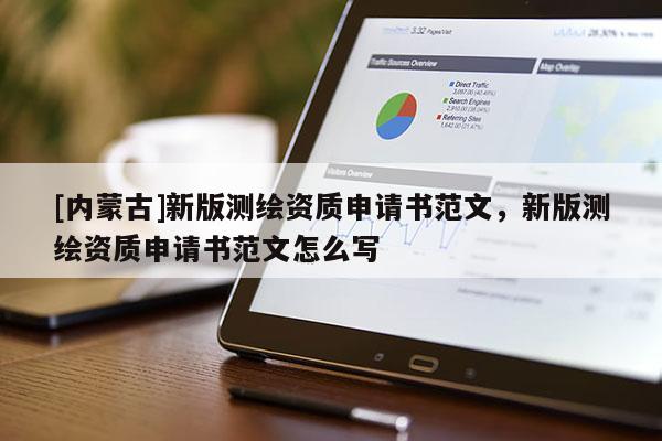 [内蒙古]新版测绘资质申请书范文，新版测绘资质申请书范文怎么写