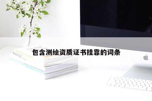 包含测绘资质证书挂靠的词条