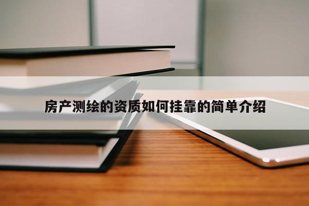 房产测绘的资质如何挂靠的简单介绍