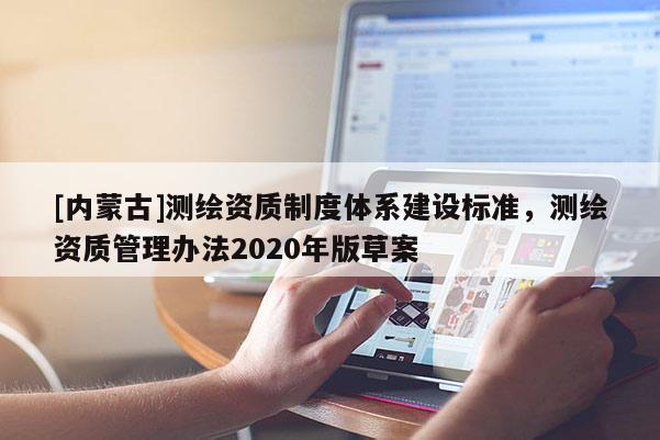 [内蒙古]测绘资质制度体系建设标准，测绘资质管理办法2020年版草案
