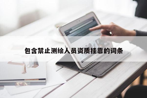 包含禁止测绘人员资质挂靠的词条