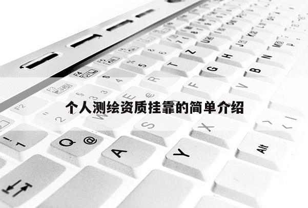 个人测绘资质挂靠的简单介绍