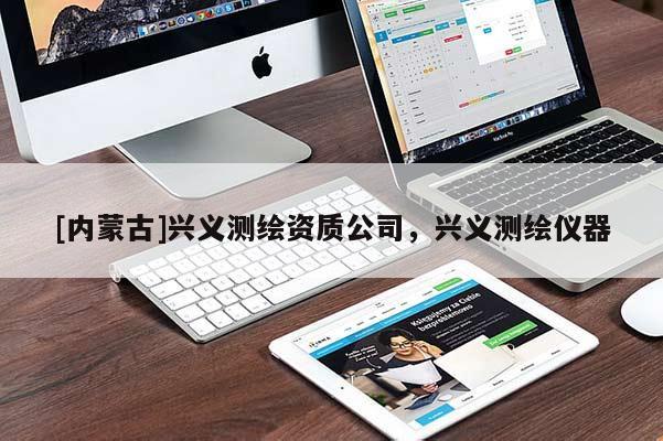 [内蒙古]兴义测绘资质公司，兴义测绘仪器