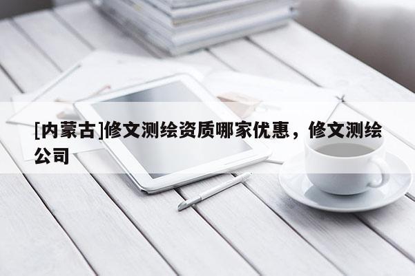 [内蒙古]修文测绘资质哪家优惠，修文测绘公司