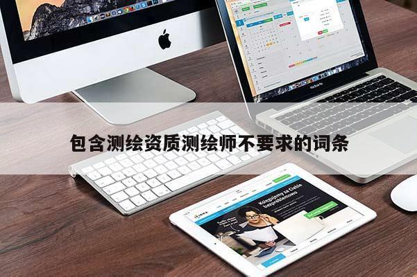 包含测绘资质测绘师不要求的词条
