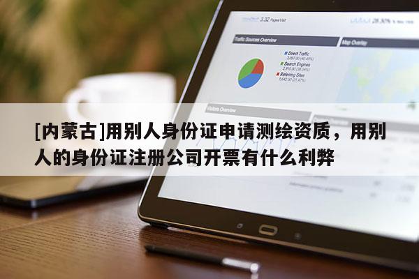 [内蒙古]用别人身份证申请测绘资质，用别人的身份证注册公司开票有什么利弊