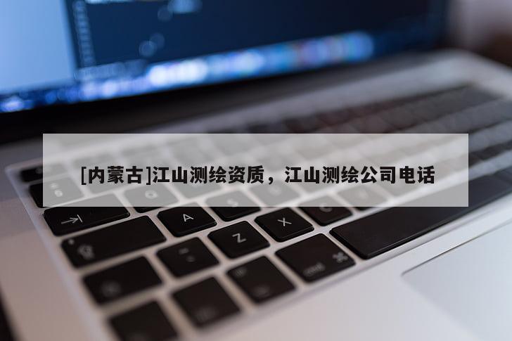 [内蒙古]江山测绘资质，江山测绘公司电话